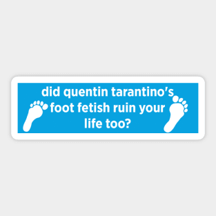 did quentin tarantino's foot fetish ruin your life too? bumper sticker Sticker